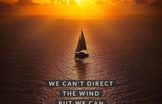 WE CAN'T DIRECT THE WIND BUT WE CAN ADJUST OUR SAILS