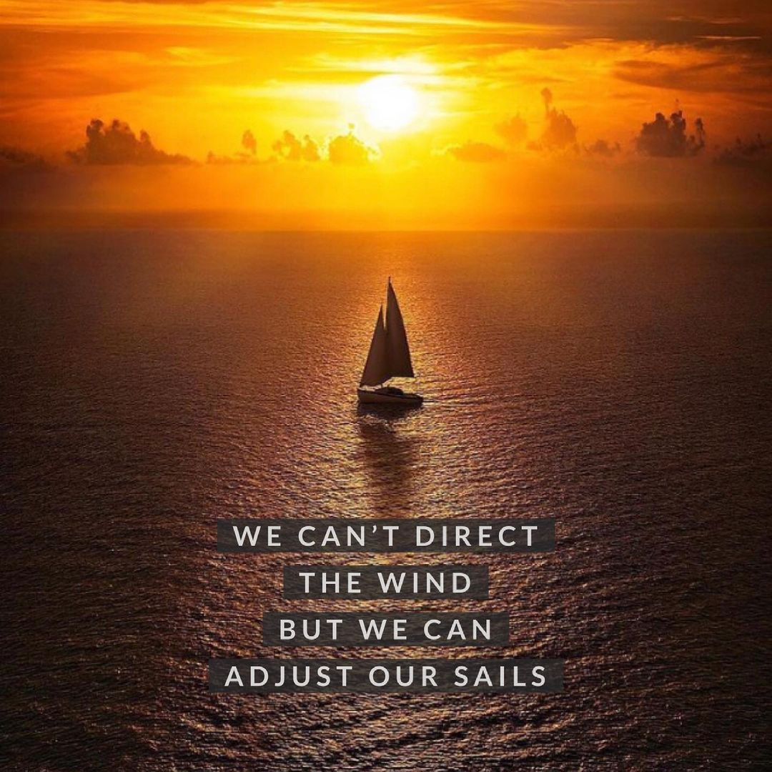 WE CAN'T DIRECT THE WIND BUT WE CAN ADJUST OUR SAILS
